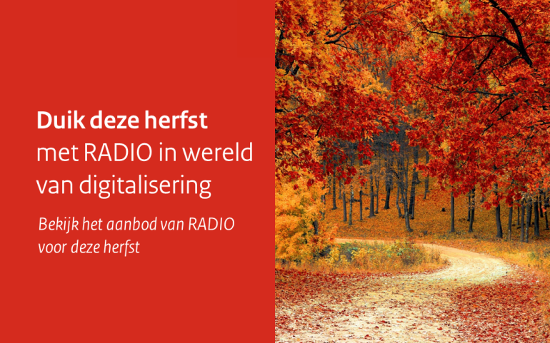 Duik deze herfst met RADIO in wereld van digitalisering. Bekijk het aanbod van RADIO voor deze herfst.